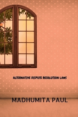 Alternative Dispute Resolution Laws - Madhumita Paul