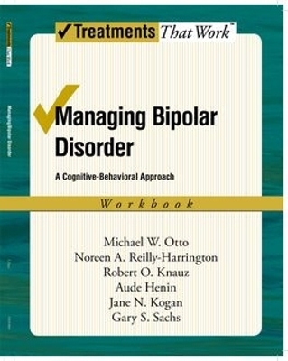 Managing Bipolar Disorder: Workbook - Michael Otto, Noreen Reilly-Harrington, Robert O. Knauz, Aude Henin, Jane N. Kogan