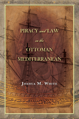 Piracy and Law in the Ottoman Mediterranean -  Joshua M. White
