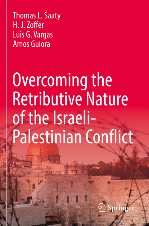 Overcoming the Retributive Nature of the Israeli-Palestinian Conflict - Thomas L. Saaty, H. J. Zoffer, Luis G. Vargas, Amos Guiora