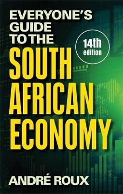 Everyone&rsquo;s Guide to the South African Economy 14th Edition - Andr&eacute; Roux