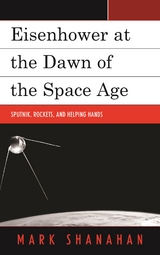 Eisenhower at the Dawn of the Space Age -  Mark Shanahan