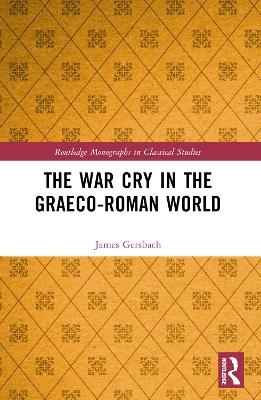 The War Cry in the Graeco-Roman World - James Gersbach