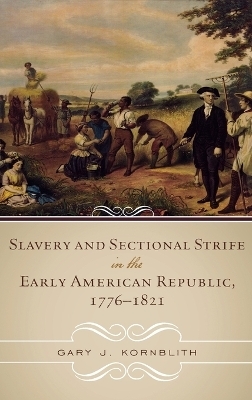 Slavery and Sectional Strife in the Early American Republic, 1776&ndash;1821 - Gary J. Kornblith