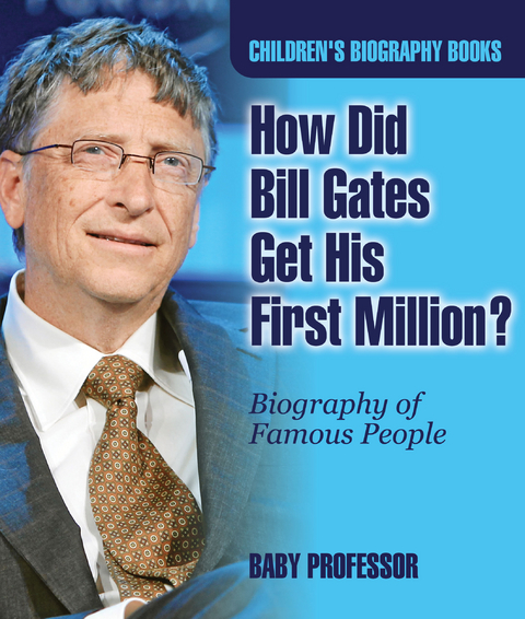 How Did Bill Gates Get His First Million? Biography of Famous People | Children's Biography Books -  Baby Professor