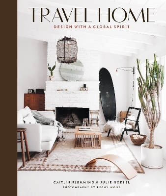 Travel Home: Design with a Global Spirit - Caitlin Flemming, Julie Goebel