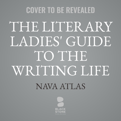 Literary Ladies' Guide to the Writing Life, Revised and Updated - Nava Atlas