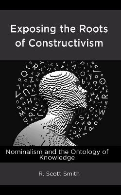 Exposing the Roots of Constructivism - R. Scott Smith