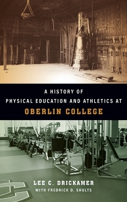 A History of Physical Education and Athletics at Oberlin College - Lee C Drickamer