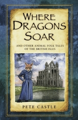 Where Dragons Soar: And Other Animal Folk Tales of the British Isles -  Pete Castle