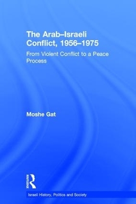 The Arab&ndash;Israeli Conflict, 1956&ndash;1975 - Moshe Gat