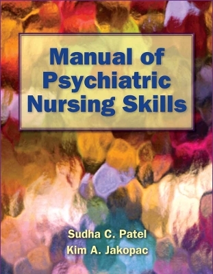 Manual of Psychiatric Nursing Skills - Sudha C. Patel, Kim A. Jakopac