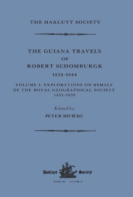 The Guiana Travels of Robert Schomburgk / 1835–1844 / Volume I / Explorations on behalf of the Royal Geographical Society, 1835–183