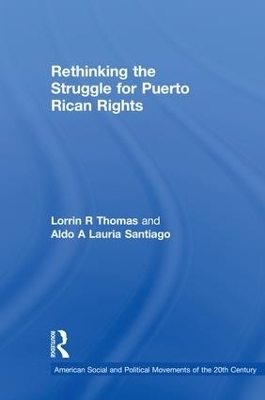 Rethinking the Struggle for Puerto Rican Rights - Lorrin R Thomas, Aldo A Lauria Santiago