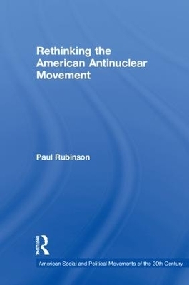 Rethinking the American Antinuclear Movement - Paul Rubinson