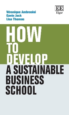 How to Develop a Sustainable Business School - V&eacute;ronique Ambrosini, Gavin Jack, Lisa Thomas