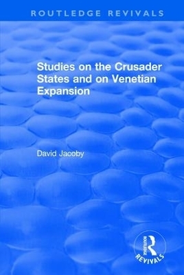 Studies on the Crusader States and on Venetian Expansion - David Jacoby