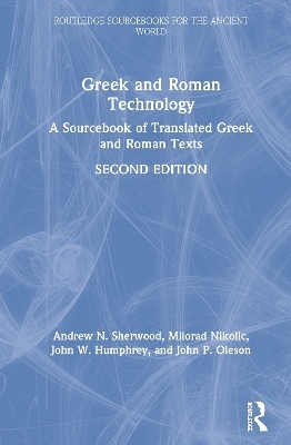 Greek and Roman Technology - Andrew N. Sherwood, Milorad Nikolic, John W. Humphrey, John P. Oleson