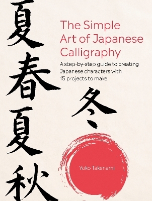 The Simple Art of Japanese Calligraphy - Yoko Takenami