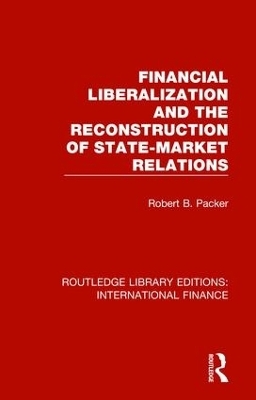 Financial Liberalization and the Reconstruction of State-Market Relations - Robert B. Packer