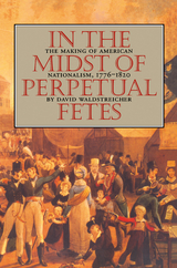 In the Midst of Perpetual Fetes - David Waldstreicher