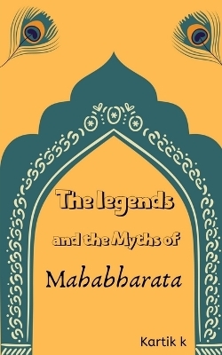 The legends and the myths of Mahabharata - Kartik K