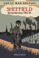 Great War Britain Sheffield: Remembering 1914-18 - Tim Lynch
