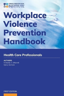 Workplace Violence Prevention Handbook for Health Care - Kimberly A Urbanek, Kyle J Graham