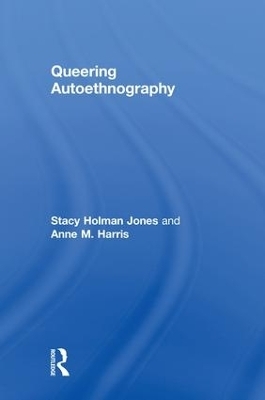 Queering Autoethnography - Stacy Holman Jones, Anne M. Harris