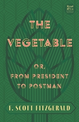 The Vegetable; Or, from President to Postman - F Scott Fitzgerald