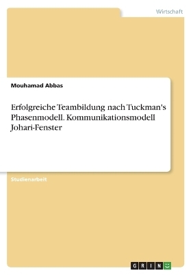 Erfolgreiche Teambildung nach Tuckman's Phasenmodell. Kommunikationsmodell Johari-Fenster - Mouhamad Abbas