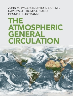 The Atmospheric General Circulation - John M. Wallace, David S. Battisti, David W. J. Thompson, Dennis L. Hartmann