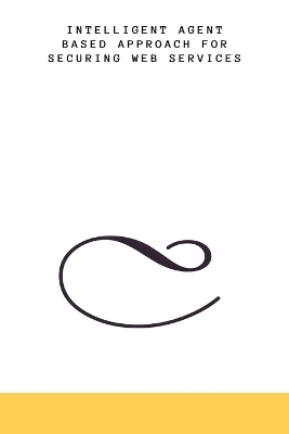 Intelligent Agent Based Approach for Securing Web Services