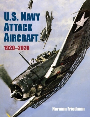 U.S. Navy Attack Aircraft, 1920-2020 - Norman Friedman  PhD.