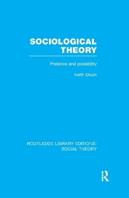 Sociological Theory (RLE Social Theory) - Keith Dixon