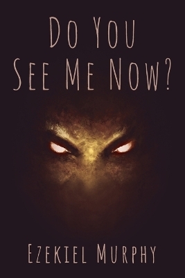 Do You See Me Now? - Ezekiel Murphy