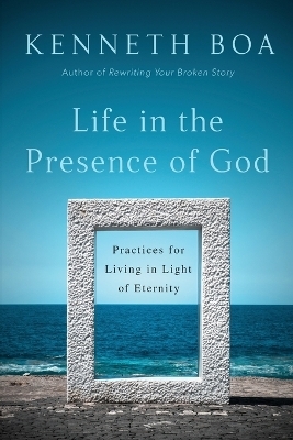 Life in the Presence of God – Practices for Living in Light of Eternity