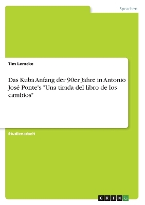 Das Kuba Anfang der 90er Jahre in Antonio Jos&Atilde;&copy; Ponte's "Una tirada del libro de los cambios" - Tim Lemcke