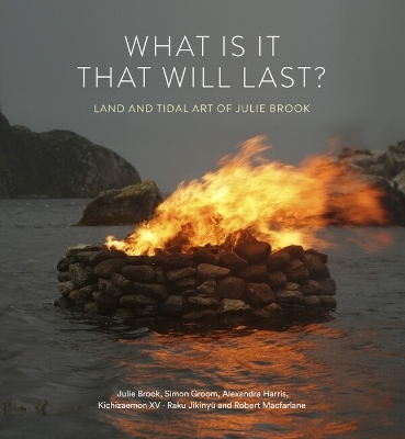 What is it that will last? - Julie Brook, Simon Groom, Alexandra Harris,  Raku Jikinyū, Robert Macfarlane