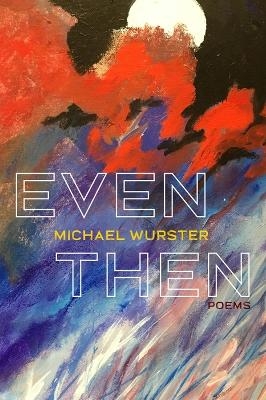 Even Then - Michael Wurster