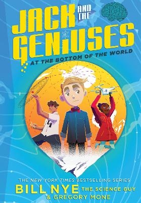 Jack and the Geniuses: At the Bottom of the World - Bill Nye, Gregory Mone