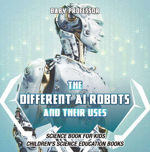 The Different AI Robots and Their Uses - Science Book for Kids | Children's Science Education Books - Baby Professor