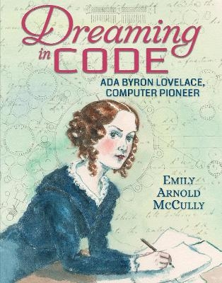 Dreaming in Code: Ada Byron Lovelace, Computer Pioneer - Emily Arnold McCully