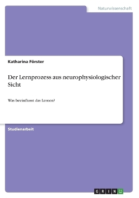 Der Lernprozess aus neurophysiologischer Sicht - Katharina F&Atilde;&para;rster