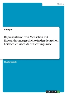 ReprÃ¤sentation von Menschen mit Einwanderungsgeschichte in den deutschen Leitmedien nach der FlÃ¼chtlingskrise