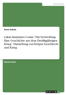Lukas Kummers Comic "Die Verwerfung. Eine Geschichte aus dem Drei&Atilde;igj&Atilde;&curren;hrigen Krieg". Darstellung von K&Atilde;&para;rper, Geschlecht und Krieg - Anne Scholz
