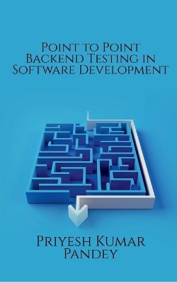 Point to Point Backend Testing in Software Development - Priyesh Kumar