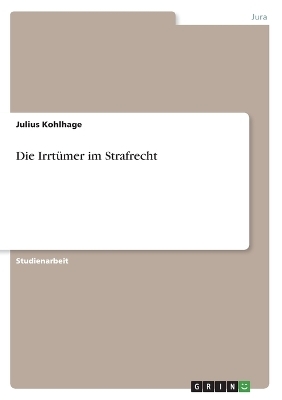 Die IrrtÃ¼mer im Strafrecht - Julius Kohlhage