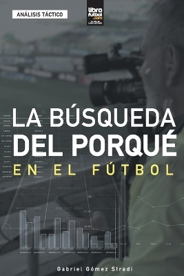 La b&uacute;squeda del porqu&eacute; en el f&uacute;tbol - Gabriel G&oacute;mez Stradi