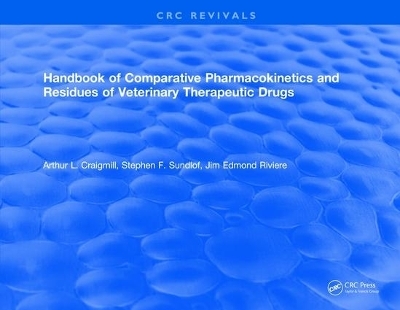 Handbook of Comparative Pharmacokinetics and Residues of Veterinary Therapeutic Drugs - Arthur L. Craigmill